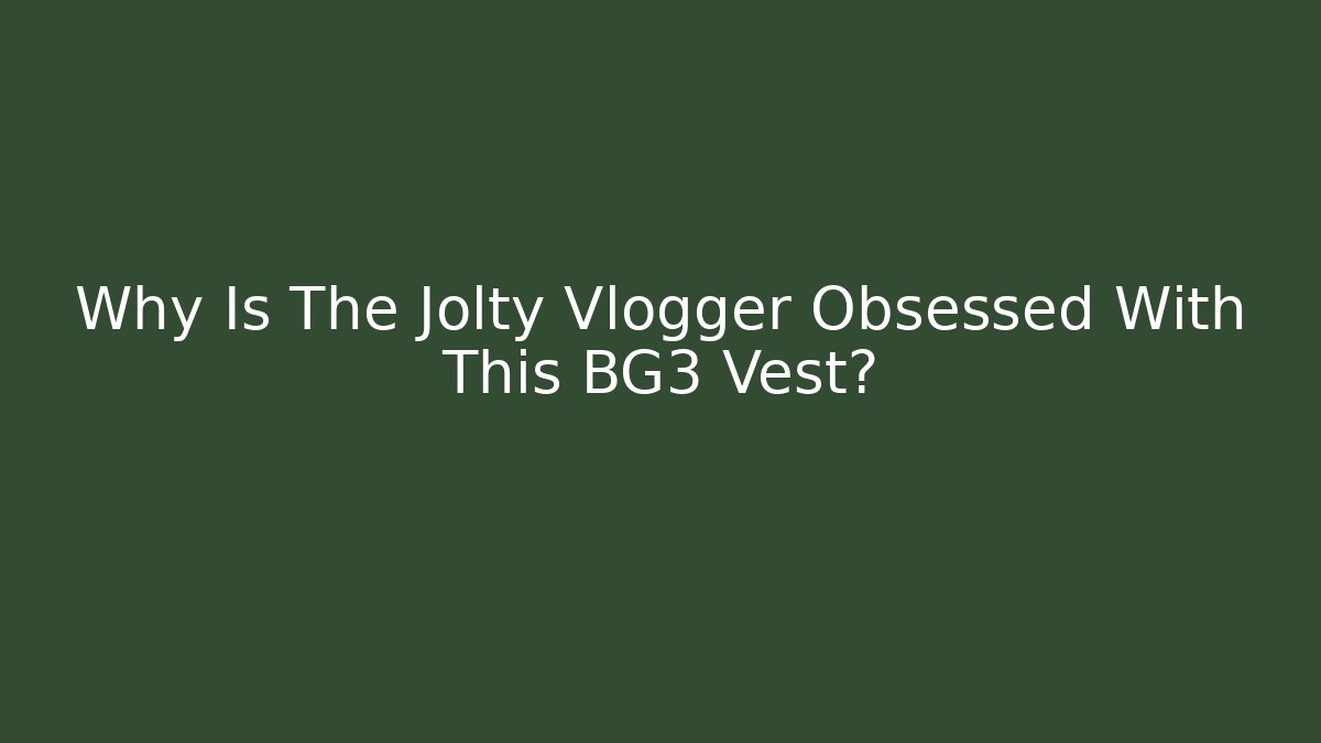 Why Is The Jolty Vlogger Obsessed With This BG3 Vest?