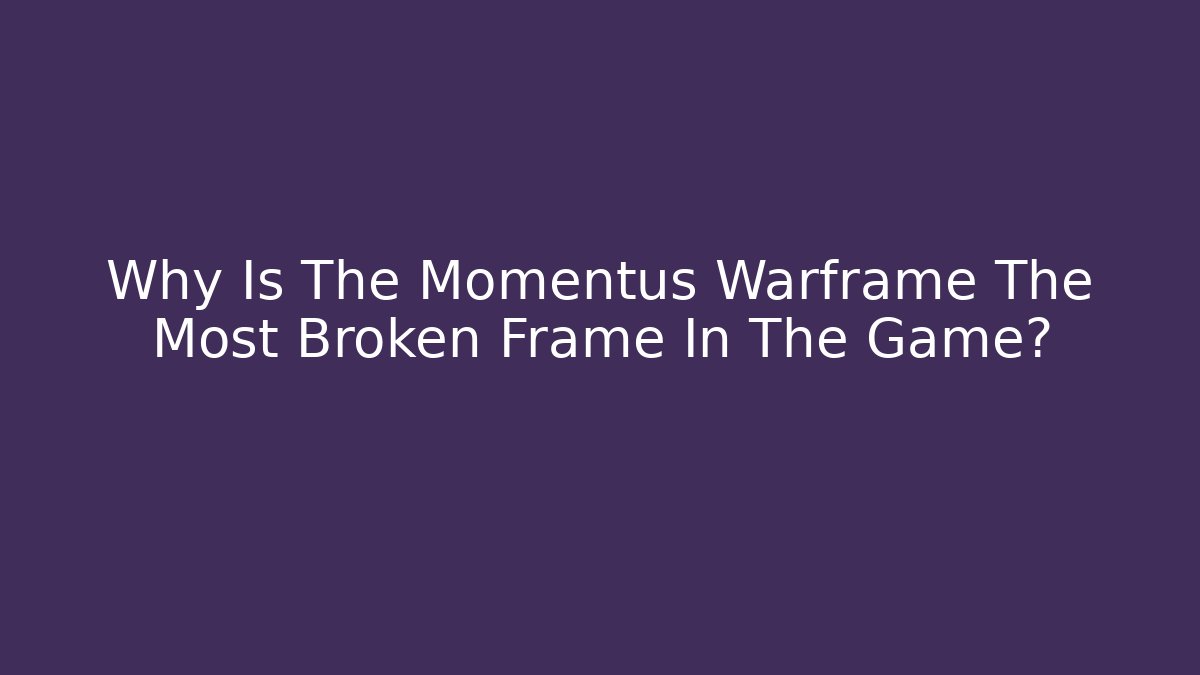 Why Is The Momentus Warframe The Most Broken Frame In The Game?