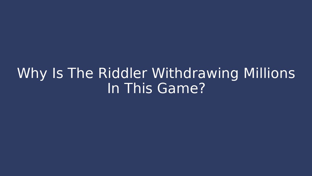 Why Is The Riddler Withdrawing Millions In This Game?