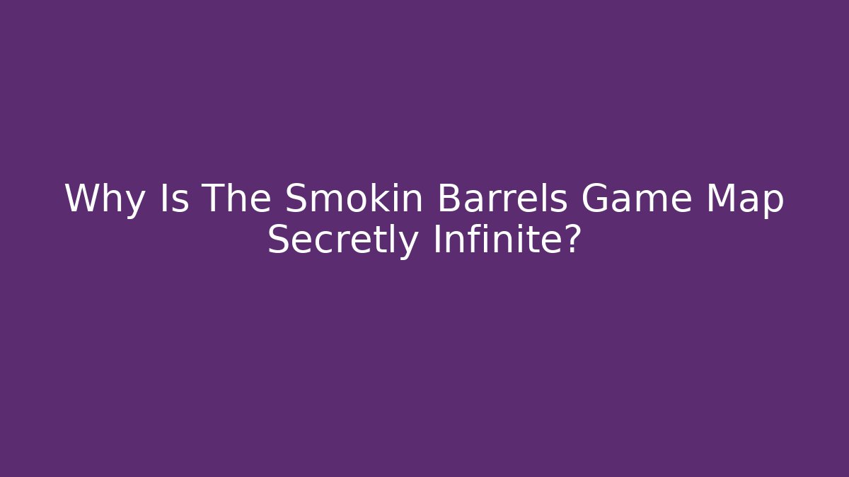 Why Is The Smokin Barrels Game Map Secretly Infinite?