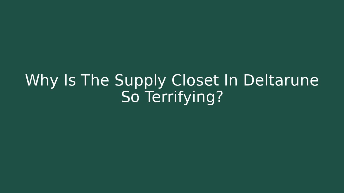 Why Is The Supply Closet In Deltarune So Terrifying? - Smart Esu