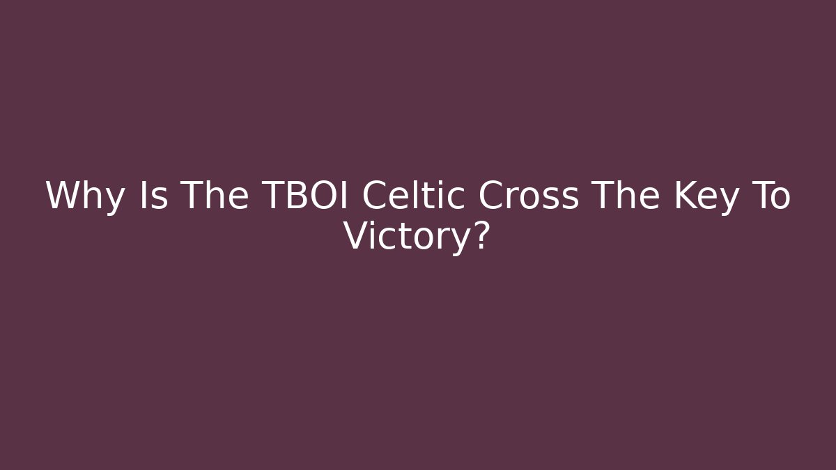 Why Is The TBOI Celtic Cross The Key To Victory?