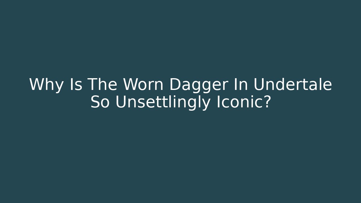 Why Is The Worn Dagger In Undertale So Unsettlingly Iconic?