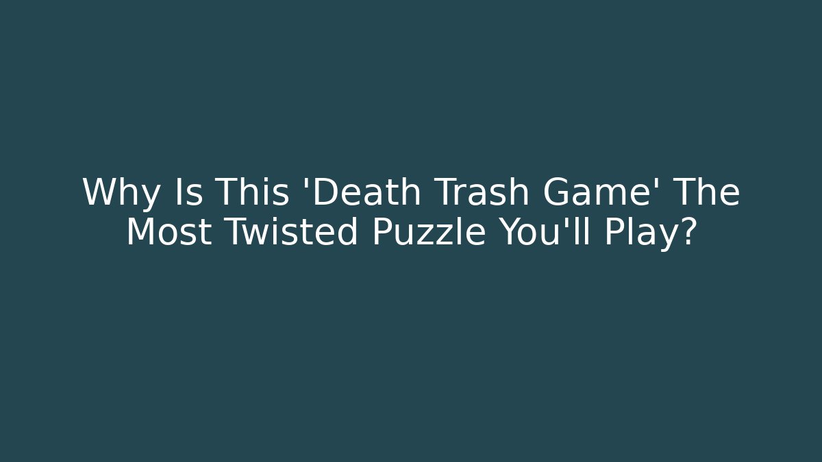 Why Is This 'Death Trash Game' The Most Twisted Puzzle You'll Play?