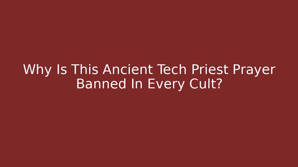 Why Is This Ancient Tech Priest Prayer Banned In Every Cult?
