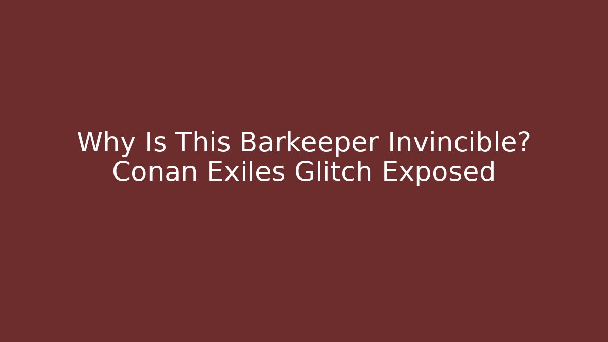 Why Is This Barkeeper Invincible? Conan Exiles Glitch Exposed