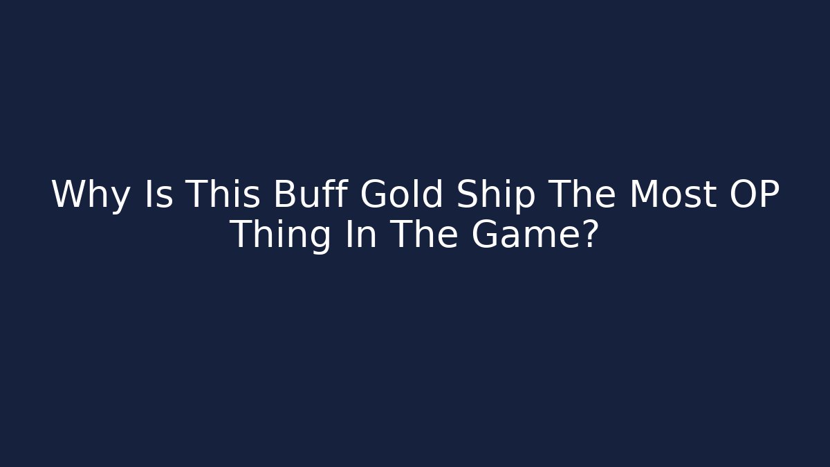 Why Is This Buff Gold Ship The Most OP Thing In The Game?