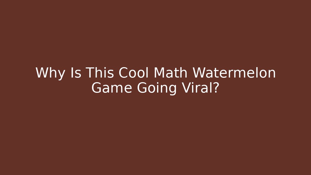 Why Is This Cool Math Watermelon Game Going Viral? - Smart Esu