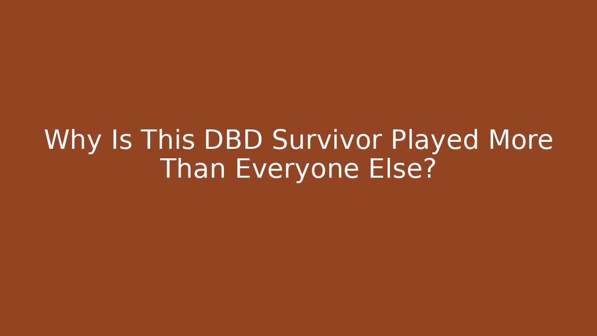 Why Is This DBD Survivor Played More Than Everyone Else?