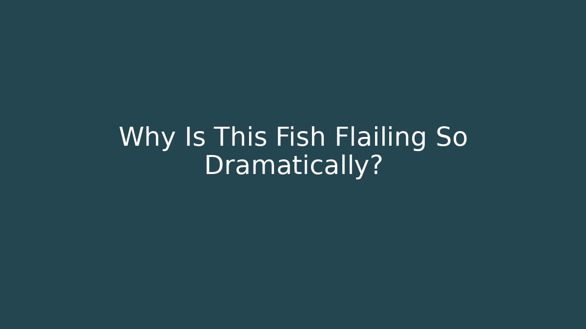 Why Is This Fish Flailing So Dramatically?