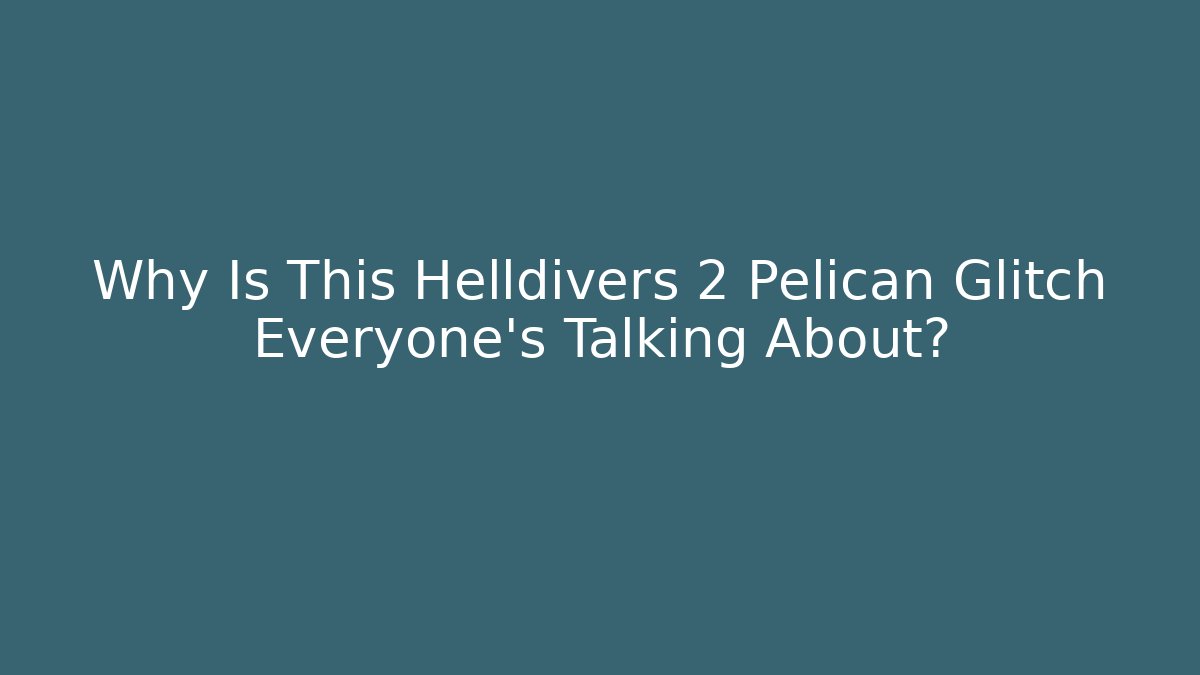 Why Is This Helldivers 2 Pelican Glitch Everyone’s Talking About? - Smart Esu