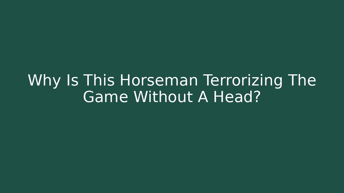 Why Is This Horseman Terrorizing The Game Without A Head? - Smart Esu