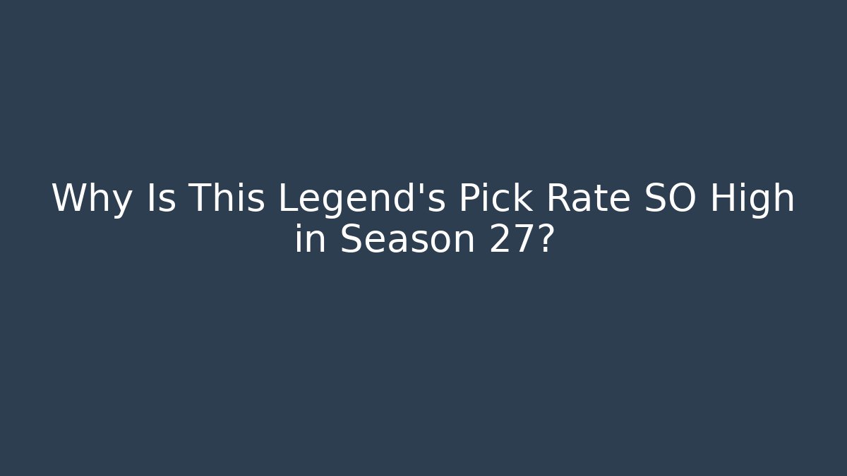 Why Is This Legend's Pick Rate SO High in Season 27?