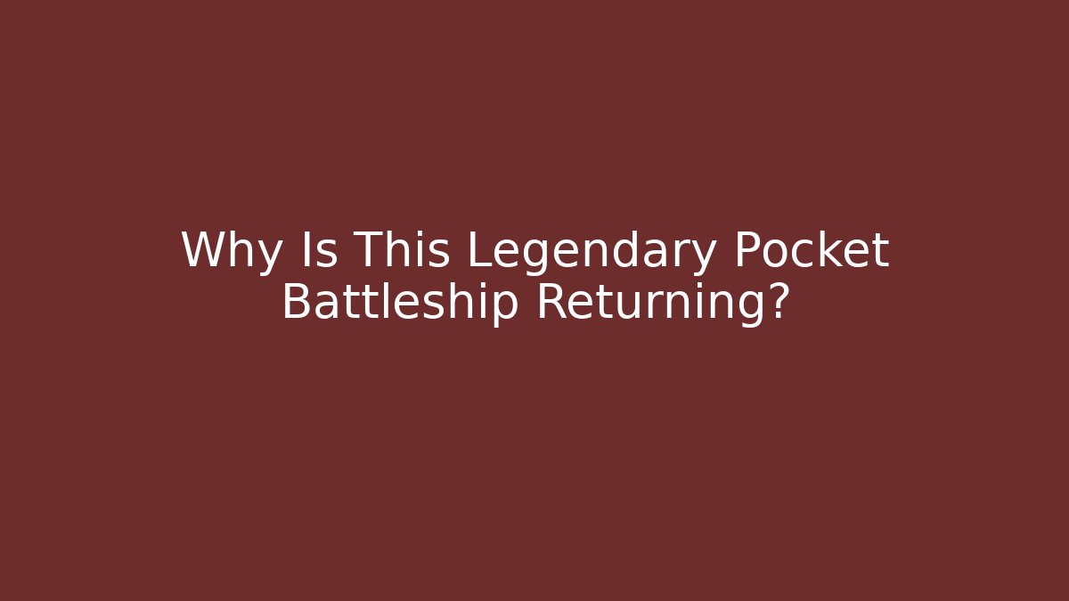 Why Is This Legendary Pocket Battleship Returning?