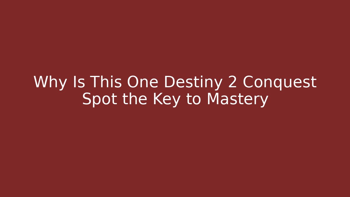 Why Is This One Destiny 2 Conquest Spot the Key to Mastery