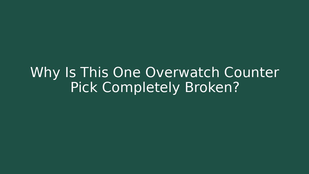 Why Is This One Overwatch Counter Pick Completely Broken?