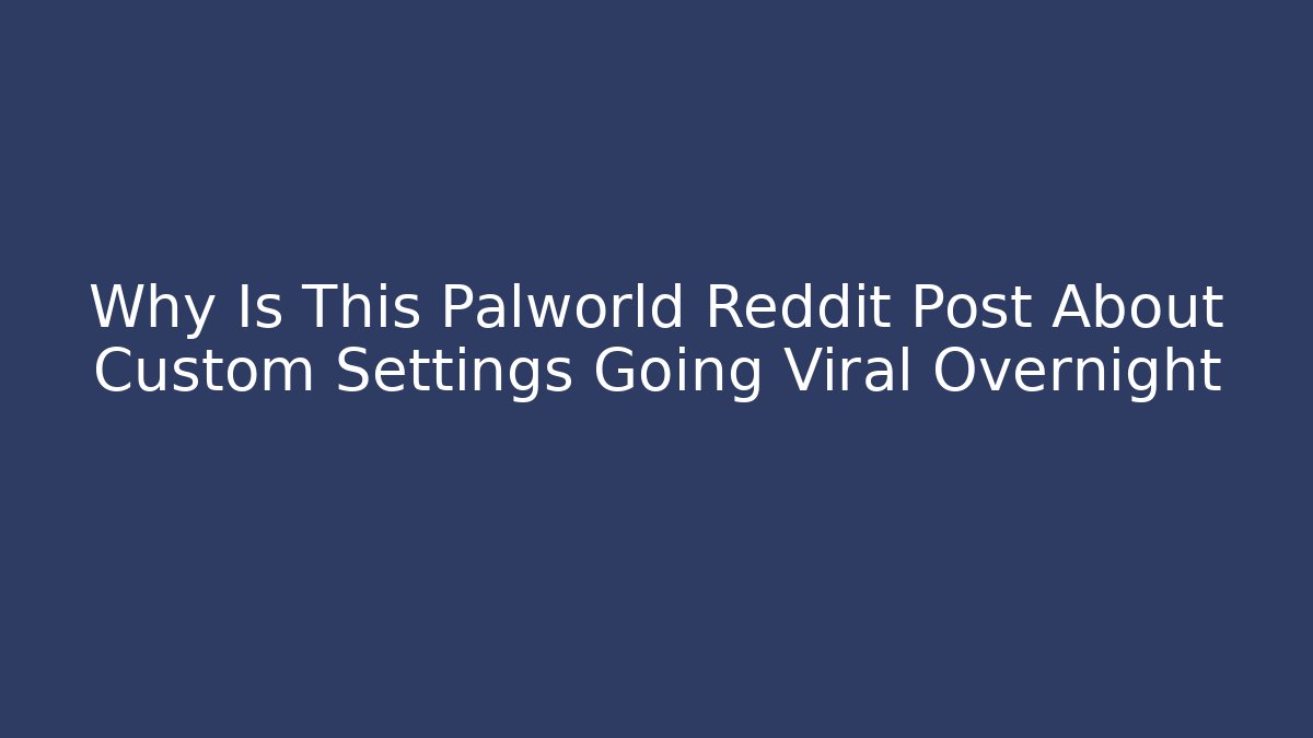 Why Is This Palworld Reddit Post About Custom Settings Going Viral Overnight