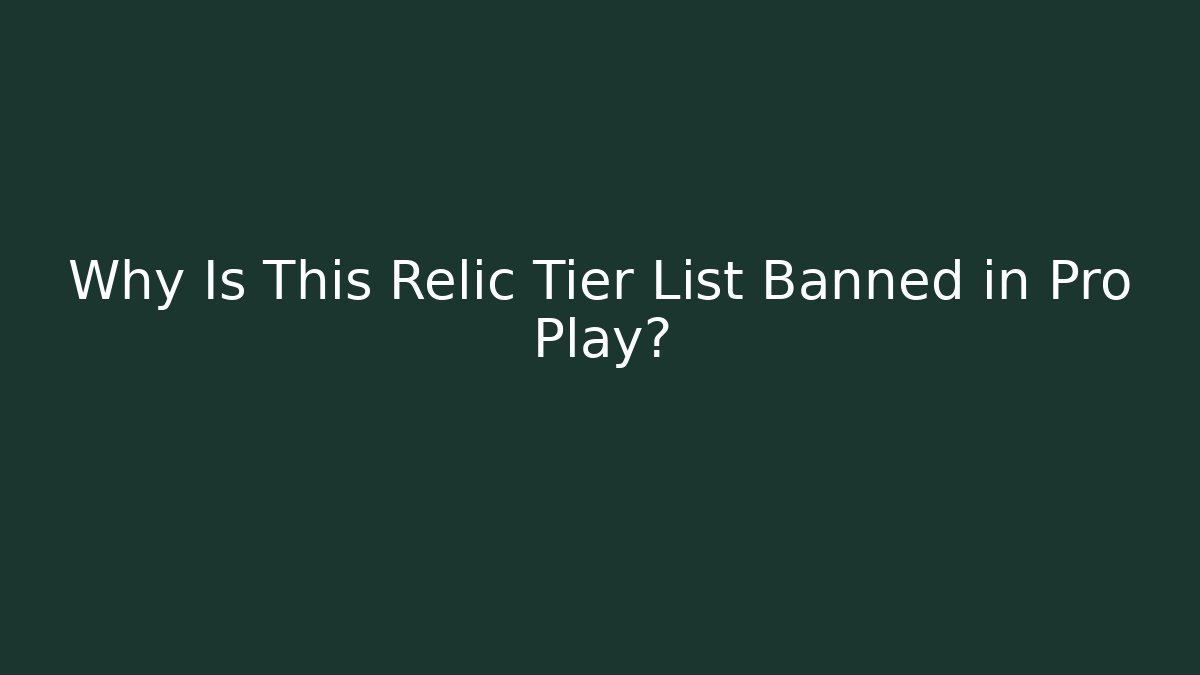 Why Is This Relic Tier List Banned in Pro Play? - Smart Esu