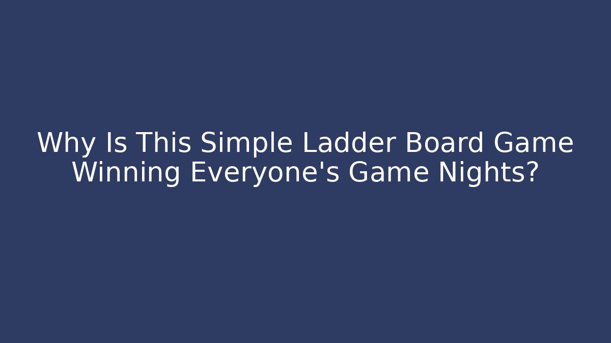 Why Is This Simple Ladder Board Game Winning Everyone's Game Nights?
