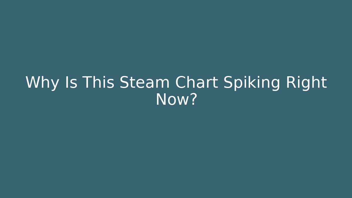 Why Is This Steam Chart Spiking Right Now?