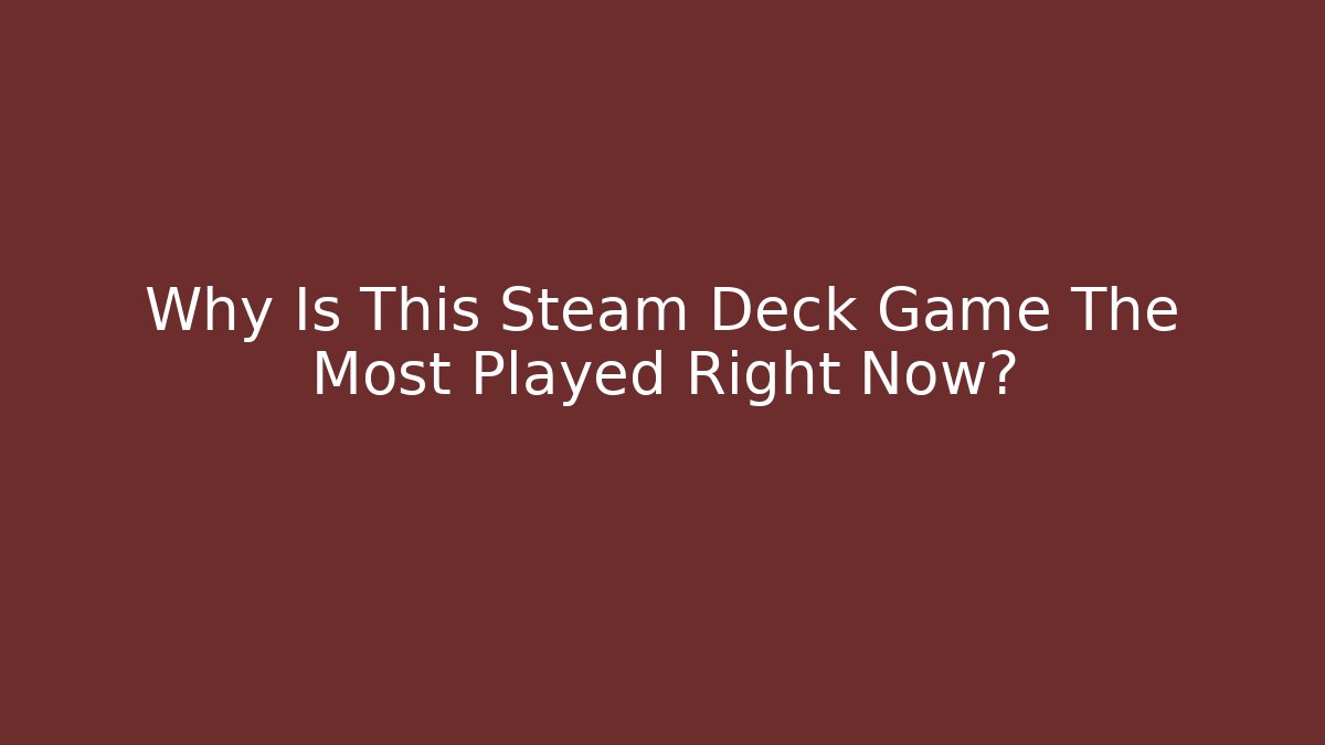 Why Is This Steam Deck Game The Most Played Right Now?