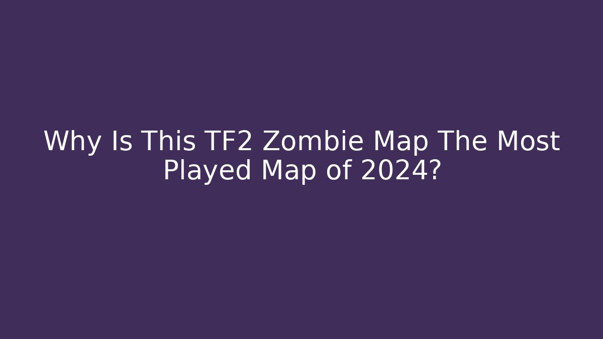 Why Is This TF2 Zombie Map The Most Played Map of 2024?
