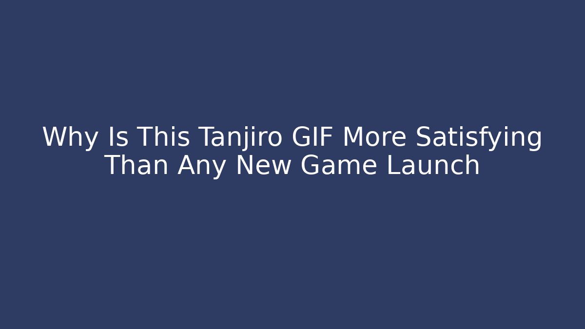 Why Is This Tanjiro GIF More Satisfying Than Any New Game Launch