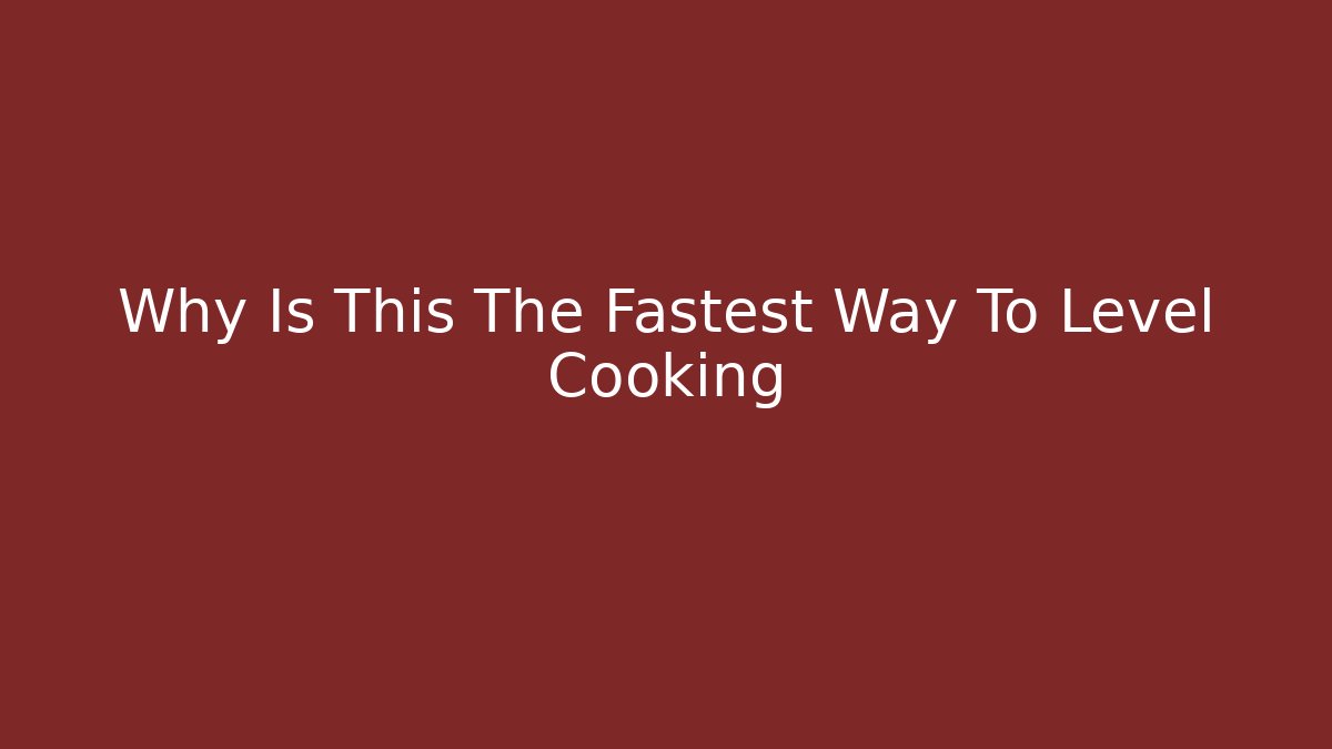 Why Is This The Fastest Way To Level Cooking