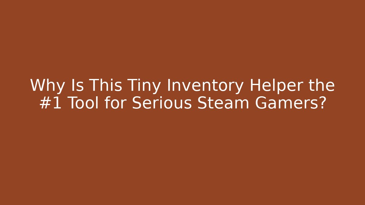 Why Is This Tiny Inventory Helper the #1 Tool for Serious Steam Gamers?