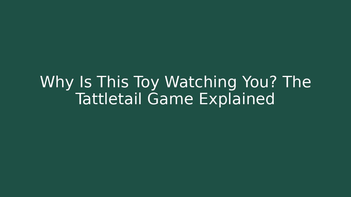 Why Is This Toy Watching You? The Tattletail Game Explained