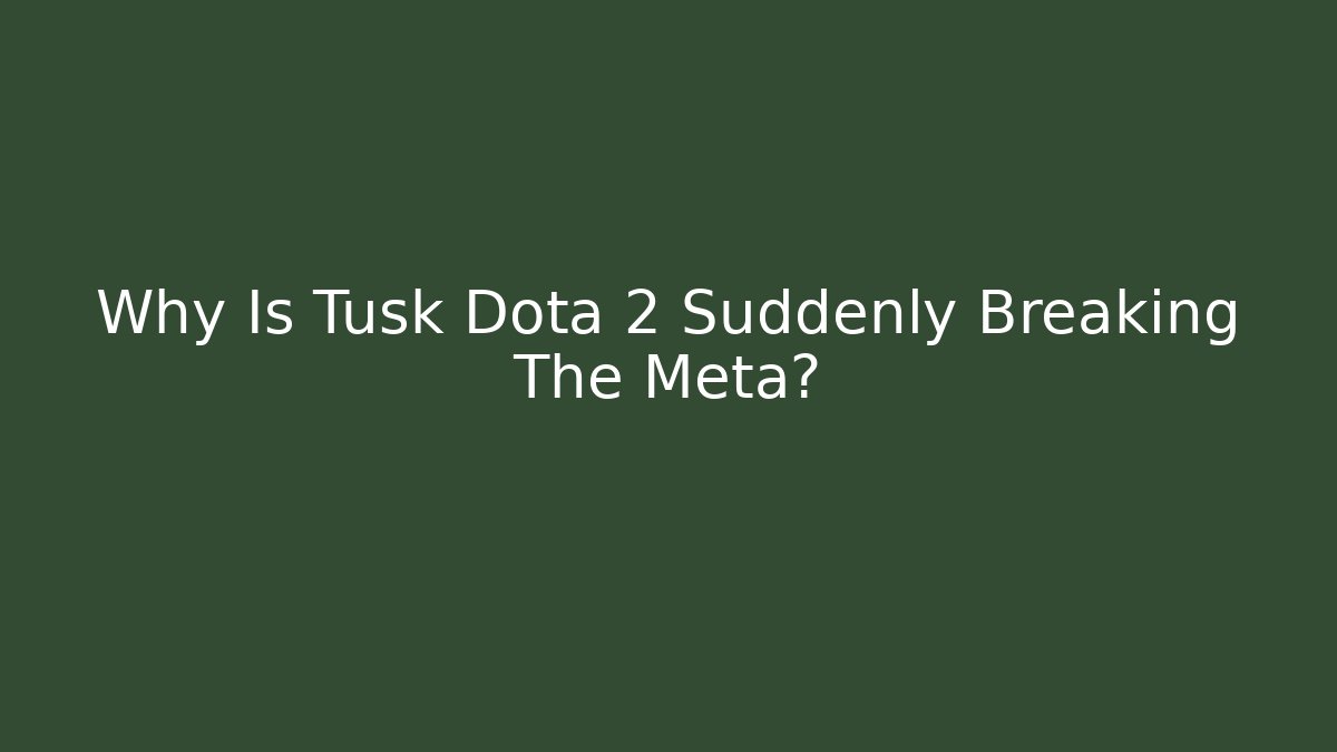Why Is Tusk Dota 2 Suddenly Breaking The Meta?