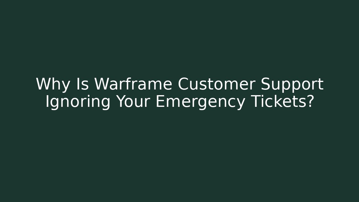 Why Is Warframe Customer Support Ignoring Your Emergency Tickets? - Smart Esu