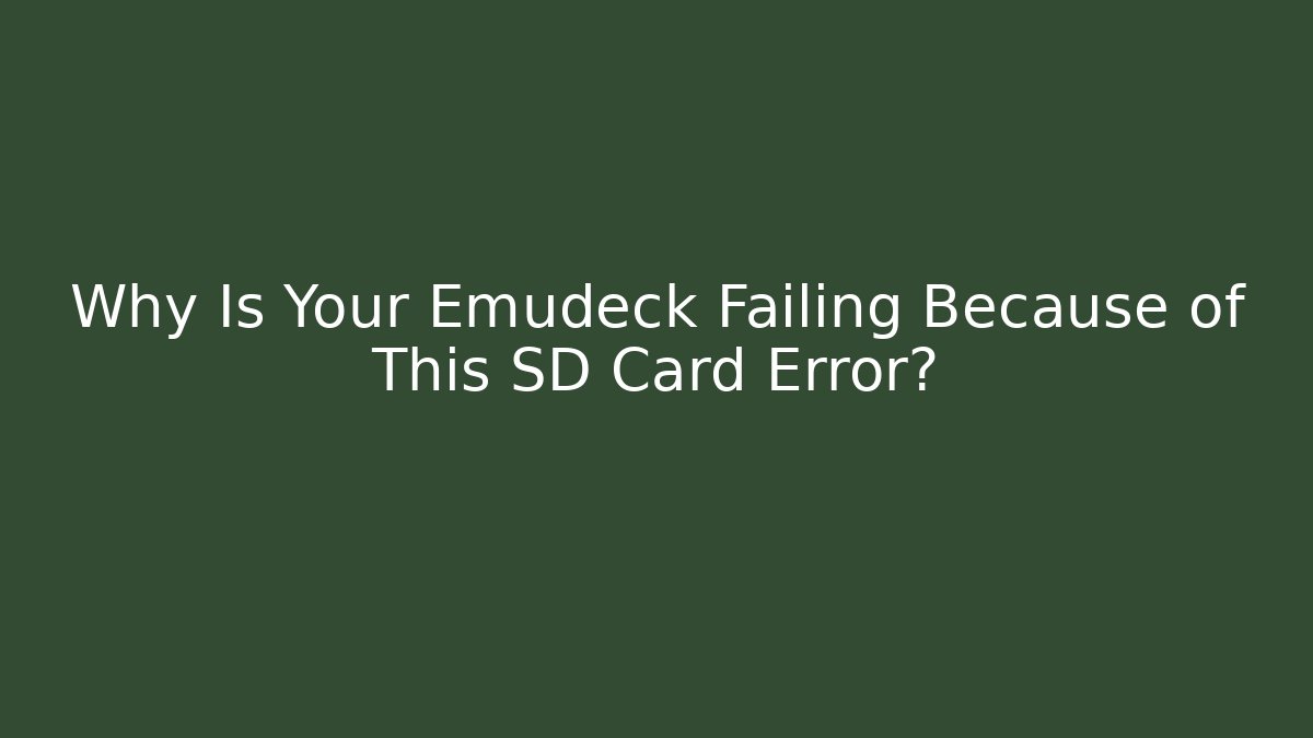 Why Is Your Emudeck Failing Because of This SD Card Error?
