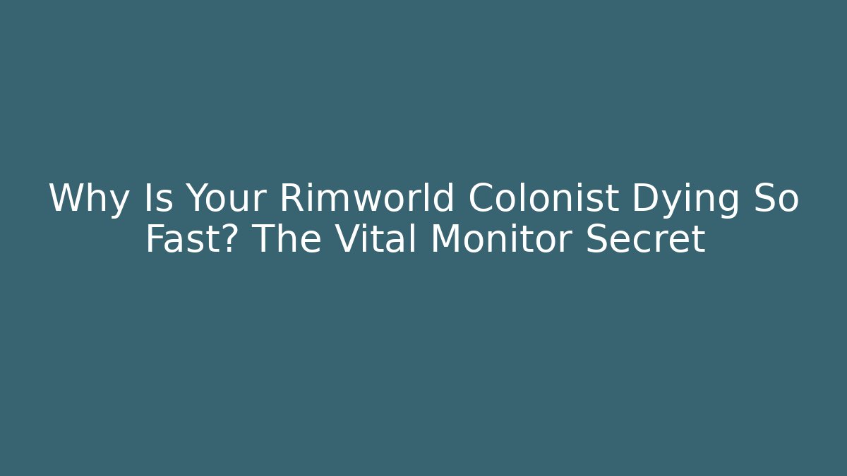 Why Is Your Rimworld Colonist Dying So Fast? The Vital Monitor Secret