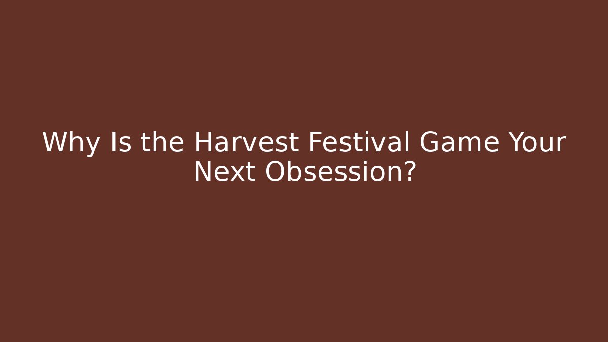 Why Is the Harvest Festival Game Your Next Obsession?