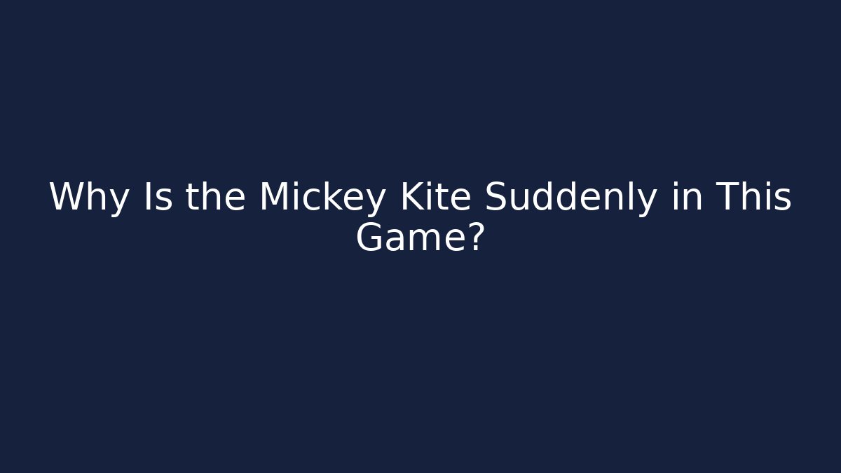 Why Is the Mickey Kite Suddenly in This Game?
