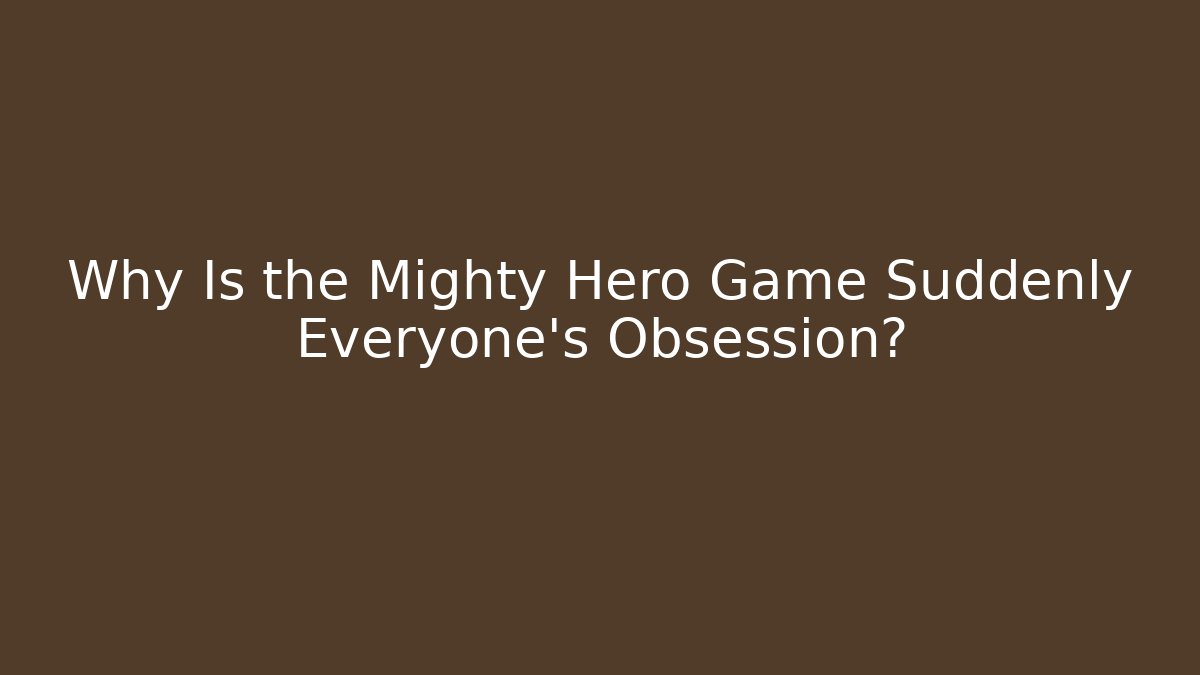 Why Is the Mighty Hero Game Suddenly Everyone's Obsession?