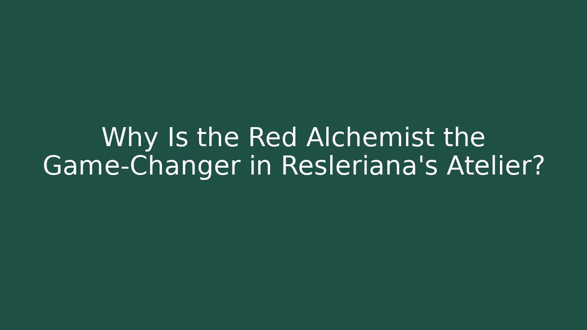 Why Is the Red Alchemist the Game-Changer in Resleriana's Atelier?