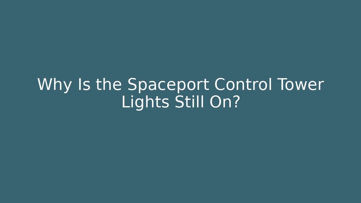Why Is the Spaceport Control Tower Lights Still On?