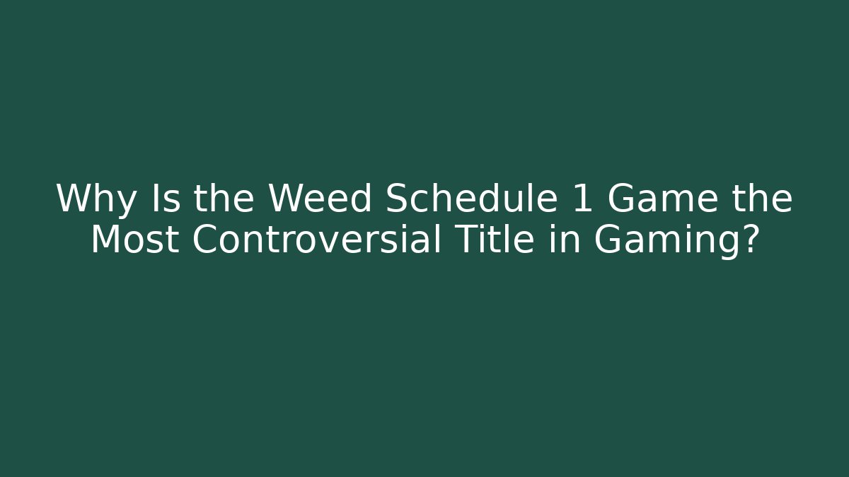 Why Is the Weed Schedule 1 Game the Most Controversial Title in Gaming?