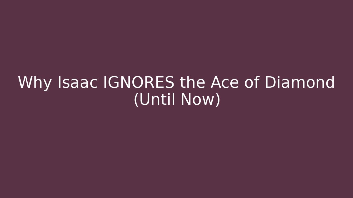 Why Isaac IGNORES the Ace of Diamond (Until Now)