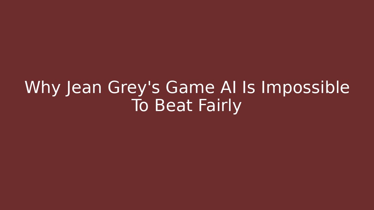 Why Jean Grey's Game AI Is Impossible To Beat Fairly