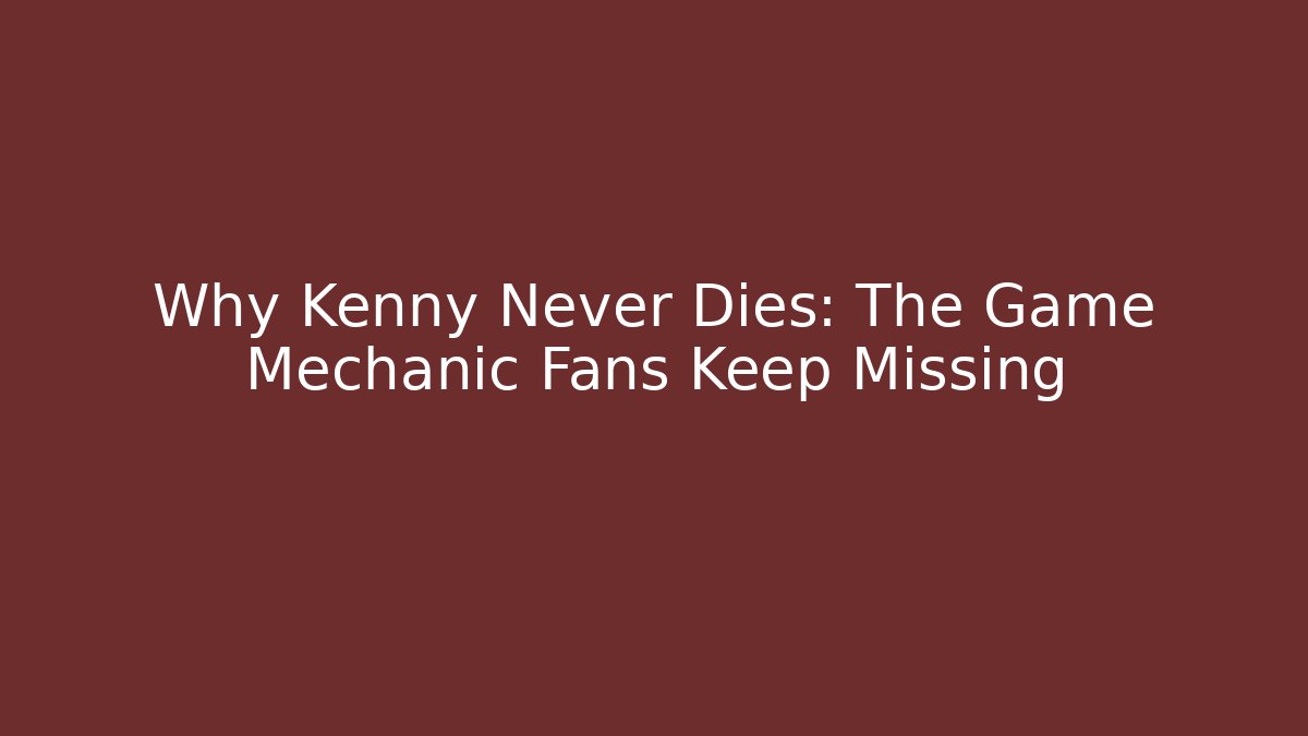 Why Kenny Never Dies: The Game Mechanic Fans Keep Missing