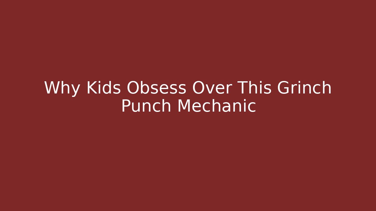 Why Kids Obsess Over This Grinch Punch Mechanic