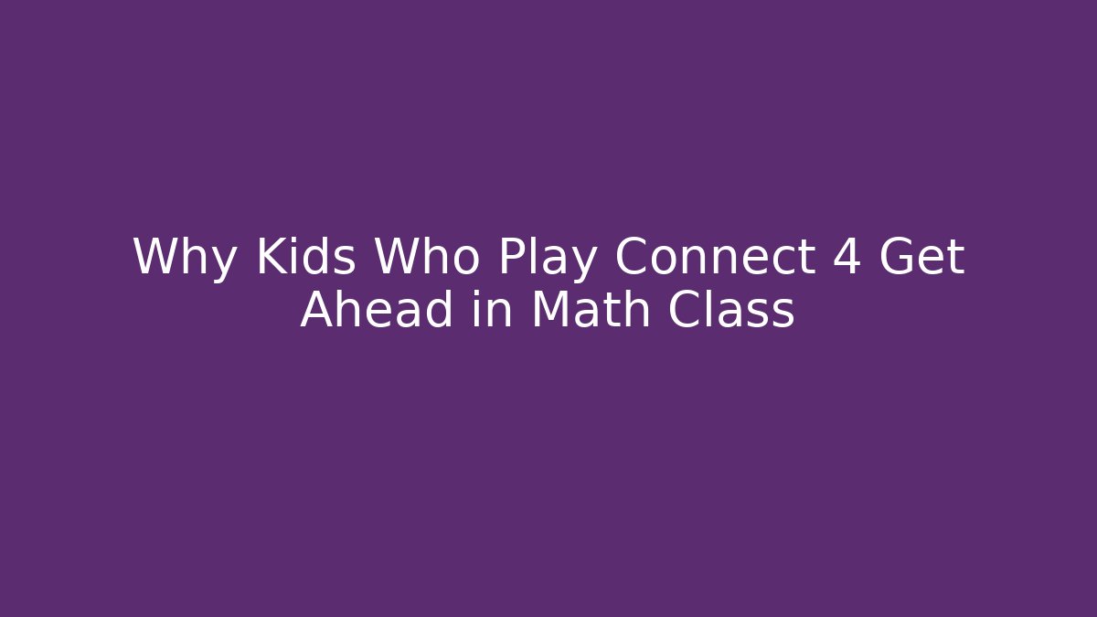 Why Kids Who Play Connect 4 Get Ahead in Math Class