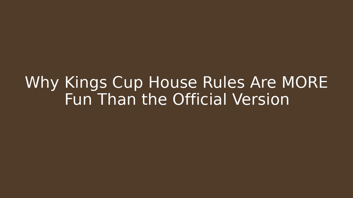 Why Kings Cup House Rules Are MORE Fun Than the Official Version