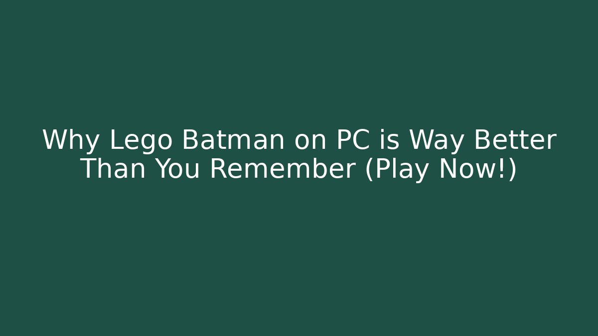 Why Lego Batman on PC is Way Better Than You Remember (Play Now!)