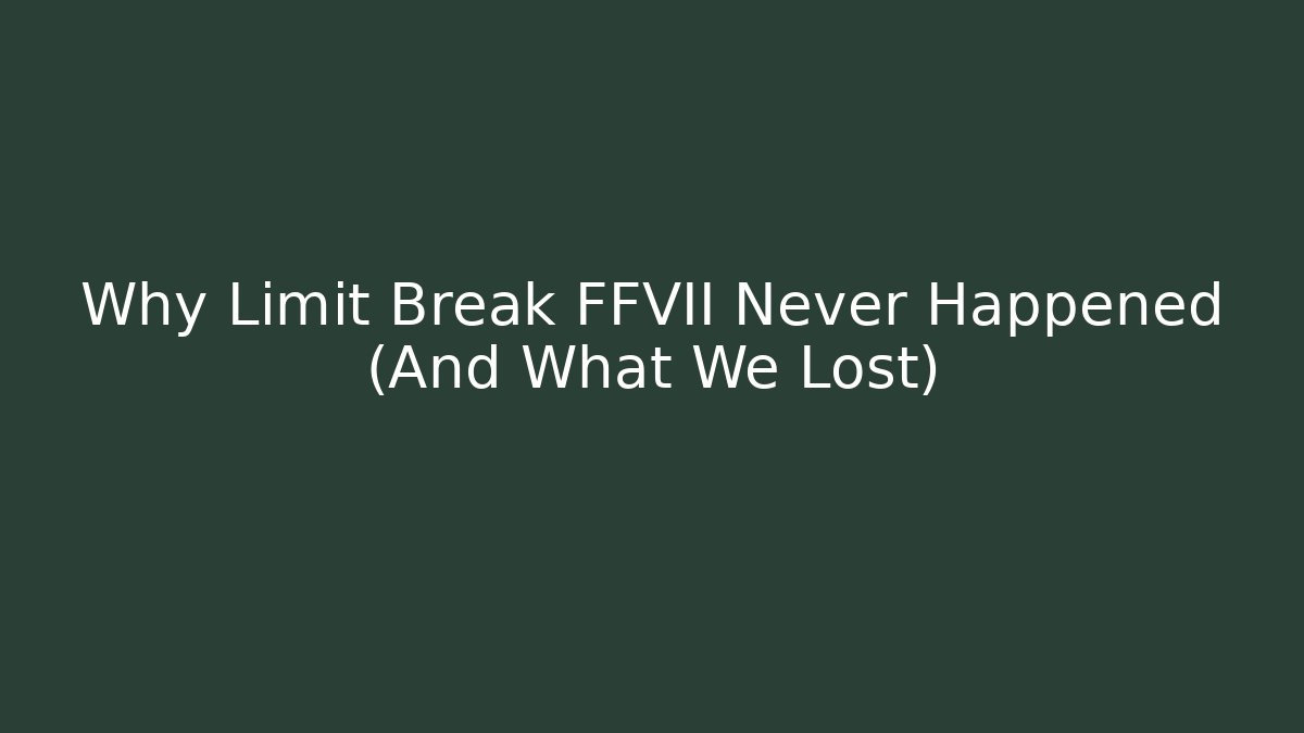 Why Limit Break FFVII Never Happened (And What We Lost)
