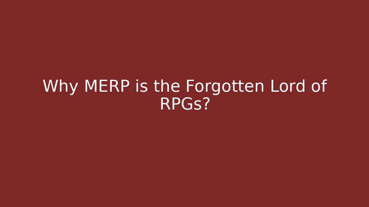Why MERP is the Forgotten Lord of RPGs?