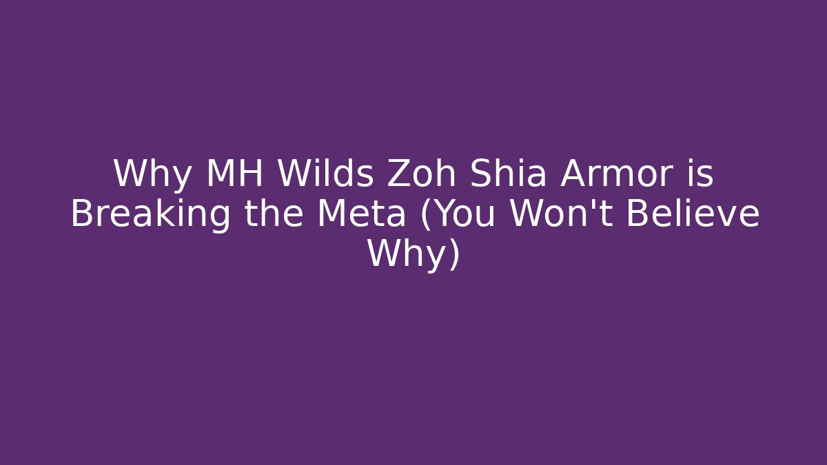 Why MH Wilds Zoh Shia Armor is Breaking the Meta (You Won't Believe Why)